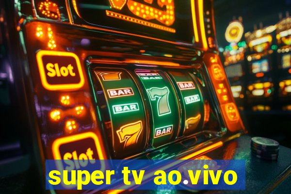 super tv ao.vivo